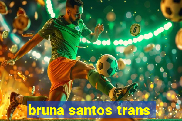 bruna santos trans